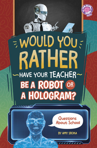 Would You Rather Have Your Teacher Be a Robot or a Hologram?: Questions About School (Brain Candy Books: Would You Rather?) book cover by Amy Sroka