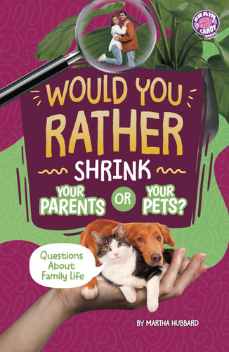Would You Rather Shrink Your Parents or Your Pets?: Questions About Family Life (Brain Candy Books: Would You Rather?) book cover by Martha Hubbard