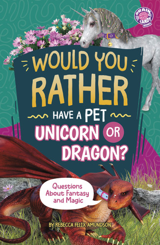 Would You Rather Have a Pet Unicorn or Dragon?: Questions About Fantasy and Magic (Brain Candy Books: Would You Rather?) book cover by Rebecca Felix Amundson