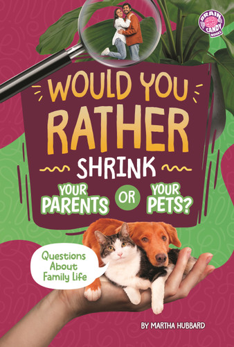 Would You Rather Shrink Your Parents or Your Pets?: Questions About Family Life (Brain Candy Books: Would You Rather?) book cover by Martha Hubbard