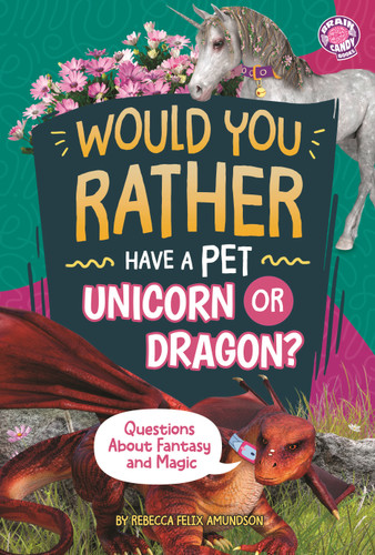 Would You Rather Have a Pet Unicorn or Dragon?: Questions About Fantasy and Magic (Brain Candy Books: Would You Rather?) book cover by Rebecca Felix Amundson