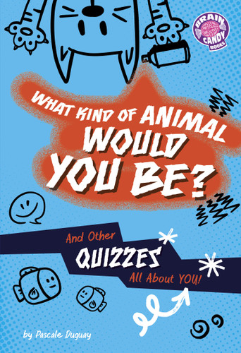 What Kind of Animal Would You Be?: And Other Quizzes All About You! (Brain Candy Books: Irresistible Quizzes) book cover by Pascale Duguay