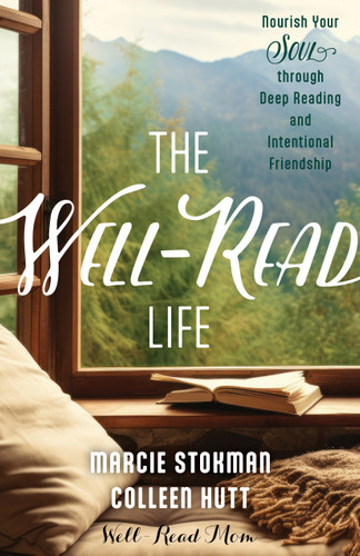 The Well-Read Life: Nourish Your Soul through Deep Reading and Intentional Friendship | Well-Read Mom book cover by Marcie Stokman, Colleen Hutt