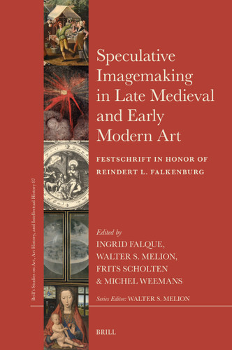 Speculative Imagemaking in Late Medieval and Early Modern Art: Festschrift in Honor of Reindert L. Falkenburg [9789004742079]