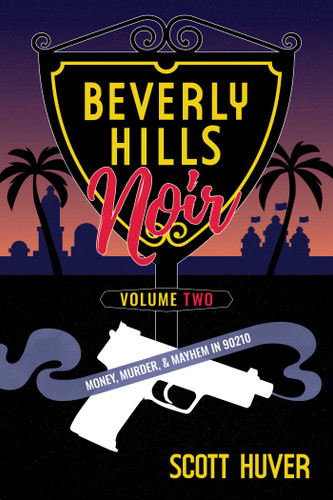 Beverly Hills Noir Volume Two: Money, Murder, & Mayhem in 90210 (Beverly Hills Noir) book cover by Scott Huver