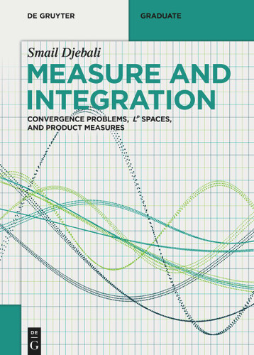 Measure and Integration: Convergence Problems, Lᵖ spaces, and Product Measures (De Gruyter Textbook) book cover by Smail Djebali