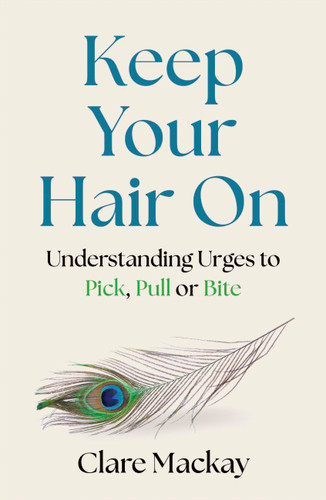 Keep Your Hair On: Understanding Urges to Pick, Pull or Bite book cover by Clare Mackay