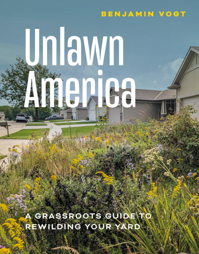 Unlawn America: A Grassroots Guide to Rewilding Your Yard book cover by Benjamin Vogt