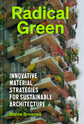 Radical Green: Innovative Material Strategies for Sustainable Architecture book cover by Blaine Brownell
