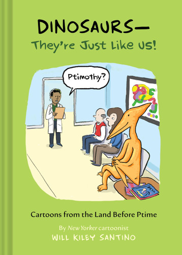 Dinosaurs—They’re Just Like Us!: Cartoons from the Land Before Ptime book cover by Will Kiley Santino