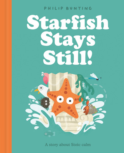 Starfish Stays Still!: A story about Stoic calm (Wise-ish Tales) book cover by Philip Bunting