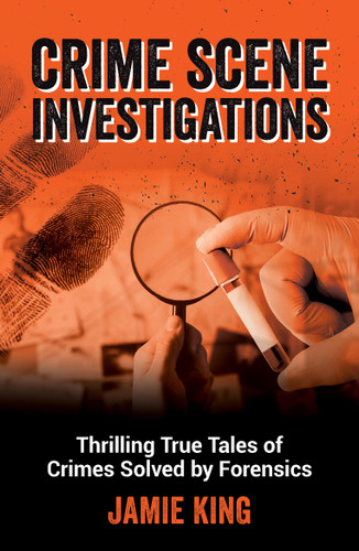 Crime Scene Investigations: Thrilling True Tales of Crimes Solved by Forensics book cover by Jamie King