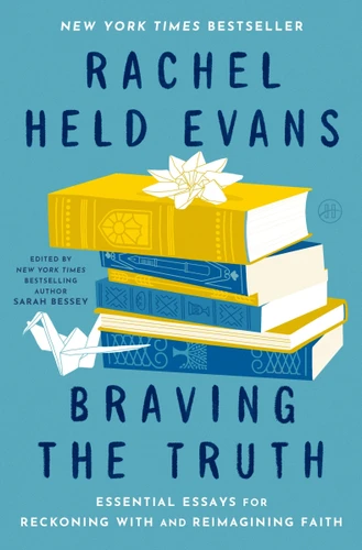 Braving the Truth: Essential Essays for Reckoning with and Reimagining Faith book cover by Rachel Held Evans, Sarah Bessey