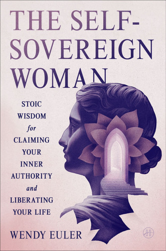 The Self-Sovereign Woman: Stoic Wisdom for Claiming Your Inner Authority and Liberating Your Life book cover by Wendy Euler