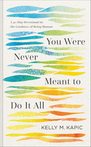 You Were Never Meant to Do It All: A 40-Day Devotional on the Goodness of Being Human book cover by Kelly M. Kapic