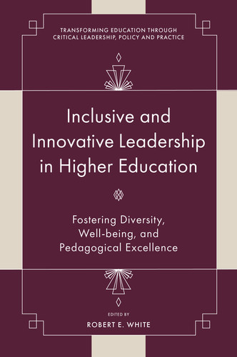 Inclusive and Innovative Leadership in Higher Education: Fostering Diversity, Well-being, and Pedagogical Excellence (Transforming Education Through Critical Leadership, Policy and Practice) book cover by 