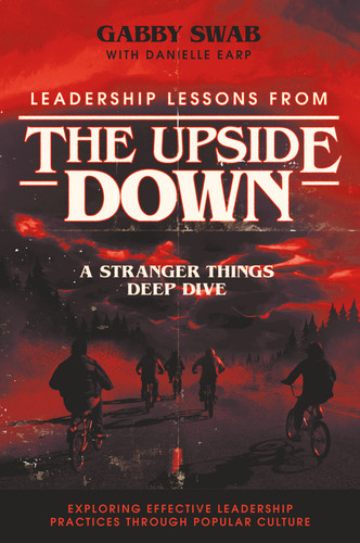 Leadership Lessons from the Upside Down: A Stranger Things Deep Dive (Exploring Effective Leadership Practices through Popular Culture) book cover by Gabby Swab, Danielle Earp