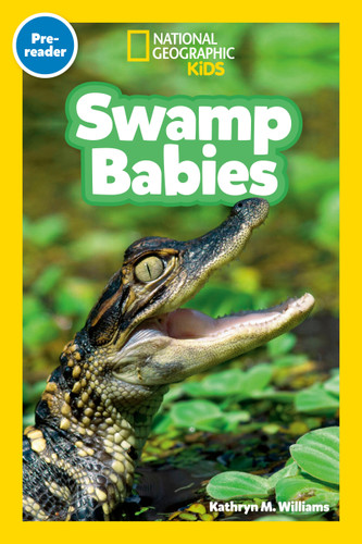 Swamp Babies (National Geographic Kids Readers, Pre-Reader): An Early Reader About Alligators, Beavers, Otters, and Other Wetland Baby Animals (National Geographic Kids Readers) book cover by Kathryn M. Williams, National Geographic Kids