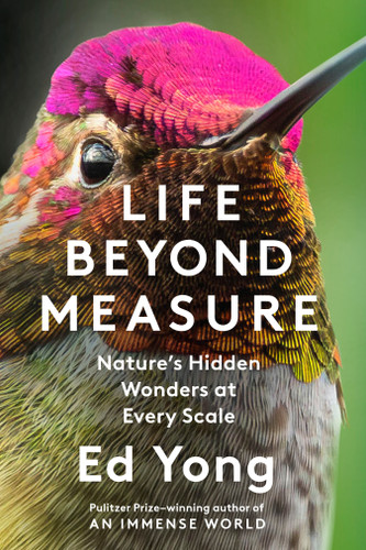 Life Beyond Measure: Nature's Hidden Wonders at Every Scale book cover by Ed Yong