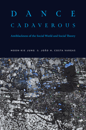 Dance Cadaverous: Antiblackness of the Social World and Social Theory book cover by Moon-Kie Jung, João H. Costa Vargas