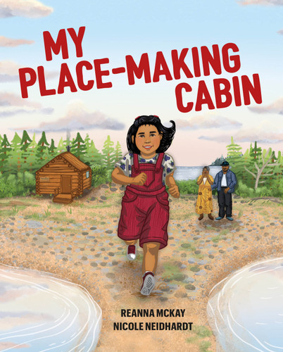 My Place-making Cabin (Wâhkôhtowin - Building in Kinship) book cover by Reanna McKay (Merasty)