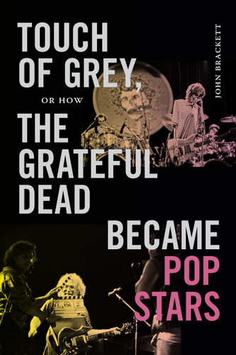 Touch of Grey, or How the Grateful Dead Became Pop Stars book cover by John Brackett