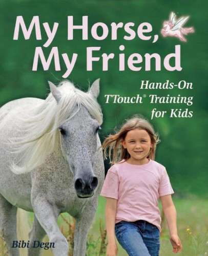 My Horse, My Friend: Hands-On TTouch® Training for Kids book cover by Bibi Degn