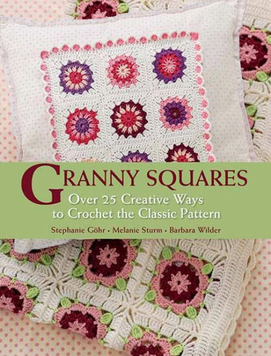 Granny Squares: Over 25 Ways to Crochet the Classic Pattern book cover by Stephanie Gohr