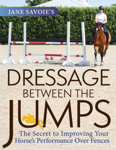 Jane Savoie's Dressage Between the Jumps: The Secret to Improving Your Horse's Performance Over Fences book cover by Jane Savoie