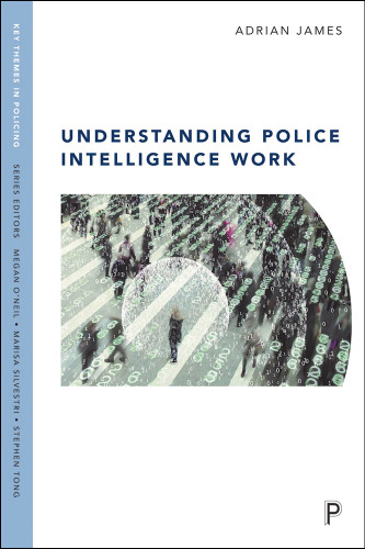 Understanding Police Intelligence Work (Key Themes in Policing) book cover by Adrian James