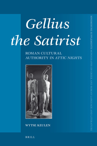 Gellius the Satirist: Roman Cultural Authority in Attic Nights [9789004169869]