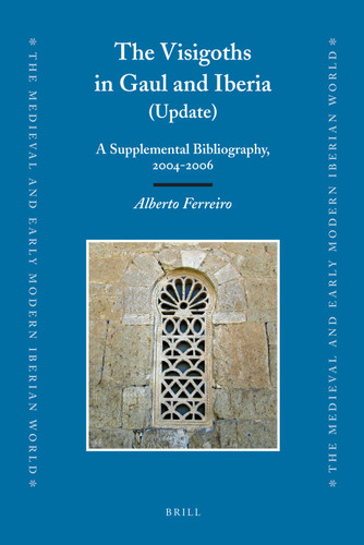 The Visigoths in Gaul and Iberia (Update): A Supplemental Bibliography, 2004-2006 [9789004169449]