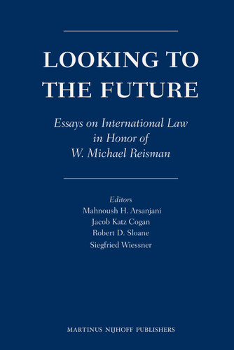 Looking to the Future: Essays on International Law in Honor of W. Michael Reisman [9789004173613]