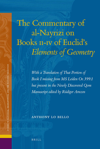 The Commentary of al-Nayrizi on Books II-IV of Euclid's Elements of Geometry: With a Translation of That Portion of Book I Missing from MS Leiden Or. 399.1 but Present in the Newly Discovered Qom Manuscript Edited by Rüdiger Arnzen [9789004173897]