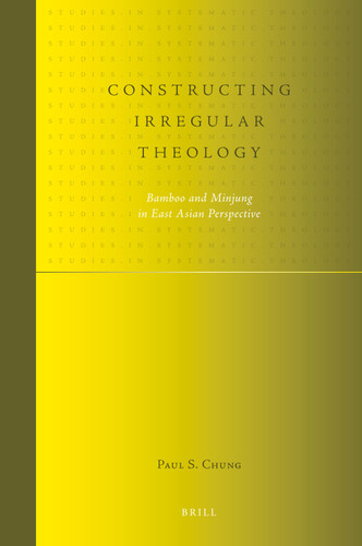 Constructing Irregular Theology: Bamboo and Minjung in East Asian Perspective [9789004174177]