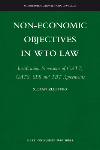 Non-Economic Objectives in WTO Law: Justification Provisions of GATT, GATS, SPS and TBT Agreements [9789004178601]