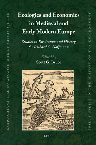 Ecologies and Economies in Medieval and Early Modern Europe: Studies in Environmental History for Richard C. Hoffmann [9789004180079]