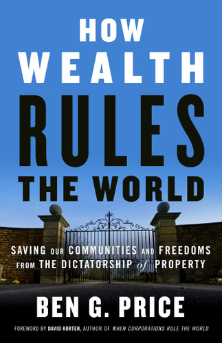 How Wealth Rules the World: Saving Our Communities and Freedoms from the Dictatorship of Property book cover by Ben G. Price
