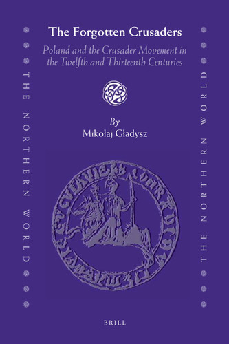 The Forgotten Crusaders: Poland and the Crusader Movement in the Twelfth and Thirteenth Centuries [9789004185517]