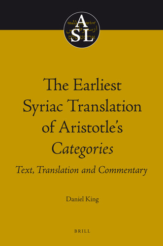 The Earliest Syriac Translation of Aristotle's Categories: Text, Translation and Commentary [9789004186606]