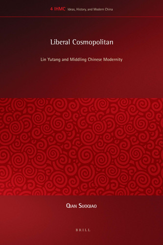 Liberal Cosmopolitan: Lin Yutang and Middling Chinese Modernity [9789004192133]