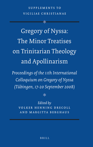 Gregory of Nyssa: The Minor Treatises on Trinitarian Theology and Apollinarism: Proceedings of the 11th International Colloquium on Gregory of Nyssa (Tübingen, 17-20 September 2008) [9789004193932]