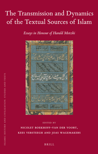 The Transmission and Dynamics of the Textual Sources of Islam: Essays in Honour of Harald Motzki [9789004203891]