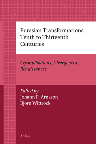 Eurasian Transformations, Tenth to Thirteenth Centuries: Crystallizations, Divergences, Renaissances [9789004205772]