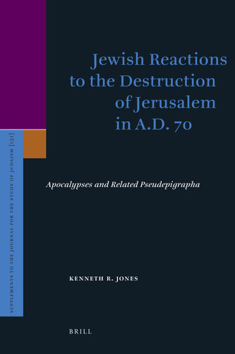 Jewish Reactions to the Destruction of Jerusalem in A.D. 70: Apocalypses and Related Pseudepigrapha [9789004210271]