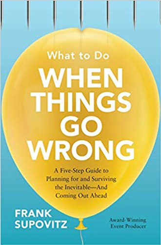 What to Do When Things Go Wrong: A Five-Step Guide to Planning for and Surviving the Inevitable--And Coming Out Ahead Cover