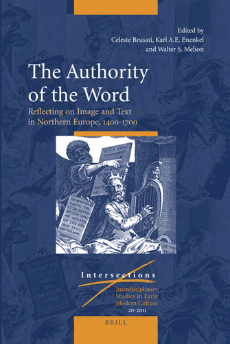 The Authority of the Word: Reflecting on Image and Text in Northern Europe, 1400-1700 [9789004215153]