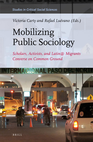 Mobilizing Public Sociology: Scholars, Activists, and Latin@ Migrants Converse on Common Ground [9789004221093]