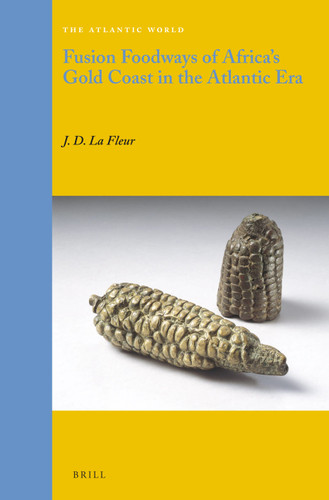 Fusion Foodways of Africa's Gold Coast in the Atlantic Era [9789004224124]