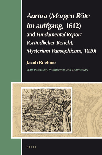 Aurora (Morgen Röte im auffgang, 1612) and Fundamental Report (Gründlicher Bericht, Mysterium Pansophicum, 1620): Translation, Introduction, Commentary [9789004224933]